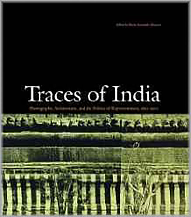 Traces Of India: Photography, Architecture, and the Politics of Representation, 1850-1900