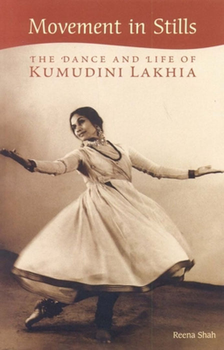 Movement In Stills: The Dance and Life of Kumudini Lakhia by Reena Shah
