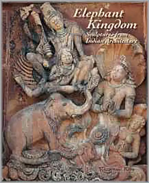 Elephant Kingdom: Sculptures from Indian Architecture by Vikramjit Ram