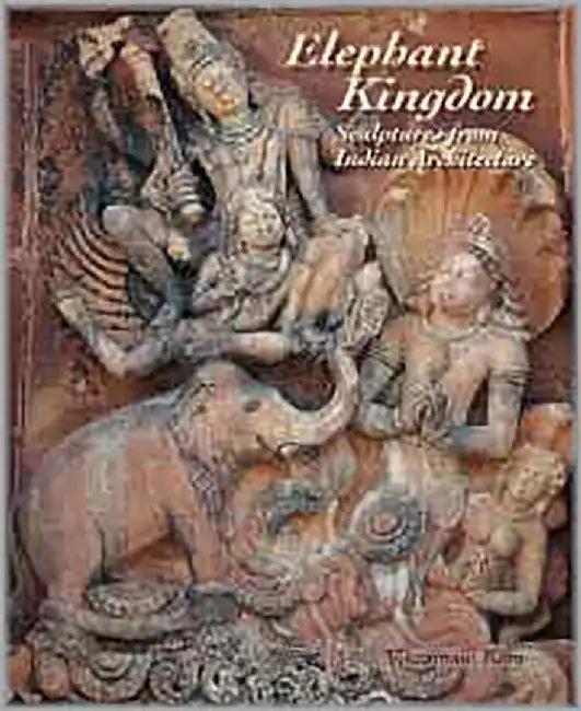 Elephant Kingdom: Sculptures from Indian Architecture by Vikramjit Ram