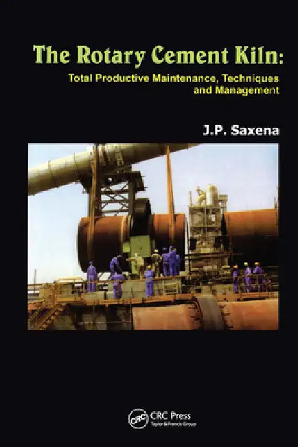 The Rotary Cement Kiln: Total Productive Maintenance, Techniques and Management by J. P. Saxena