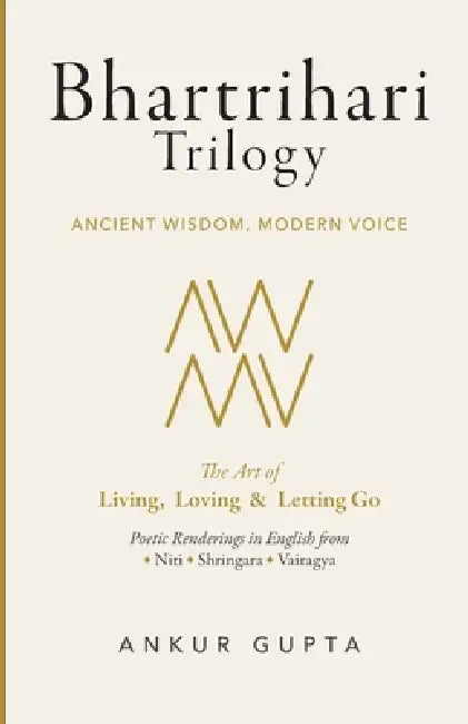 Bhartrihari Trilogy: Ancient Wisdom Modern Voice by Ankur Gupta