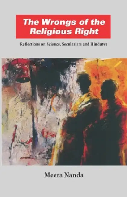 The Wrongs of the Religious Right: Reflections on Science, Secularism and Hindutva by Meera Nanda