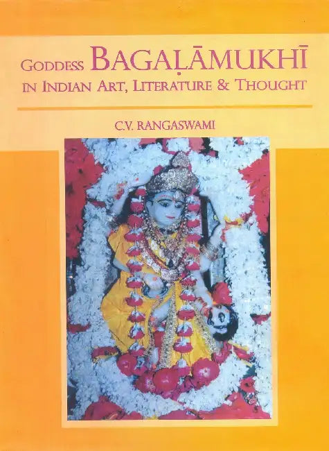 Goddess Bagalamukhi In Indian Art Literature And Thought by C. V. Rangaswami
