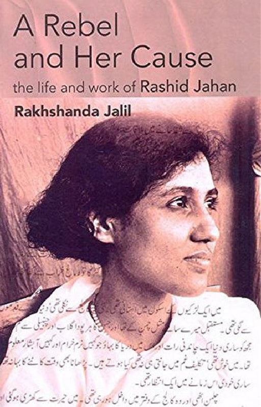A Rebel And Her Cause: The Life and Work of Rashid Jahan by Rakhshanda Jahil