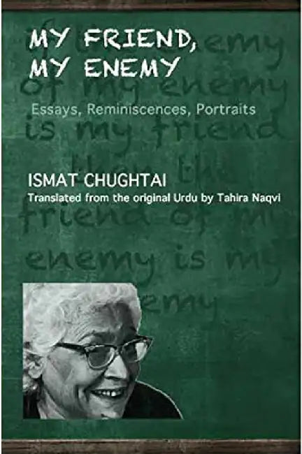 My Friend, My Enemy: Essays, Reminiscences, Portraits by Ismat Chughtai