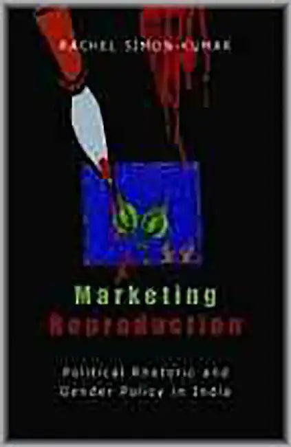 Marketing Reproduction: Political Rhetoric And Gender Policy In India by Rachel Simon-Kumar