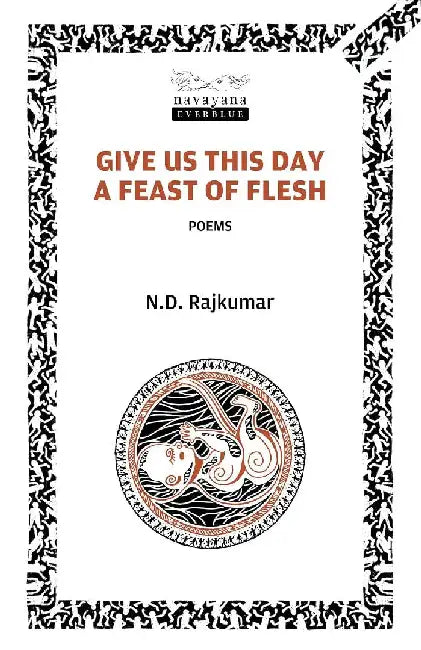 Give Us This Day A Feast Of Flesh by N.D. Rajkumar