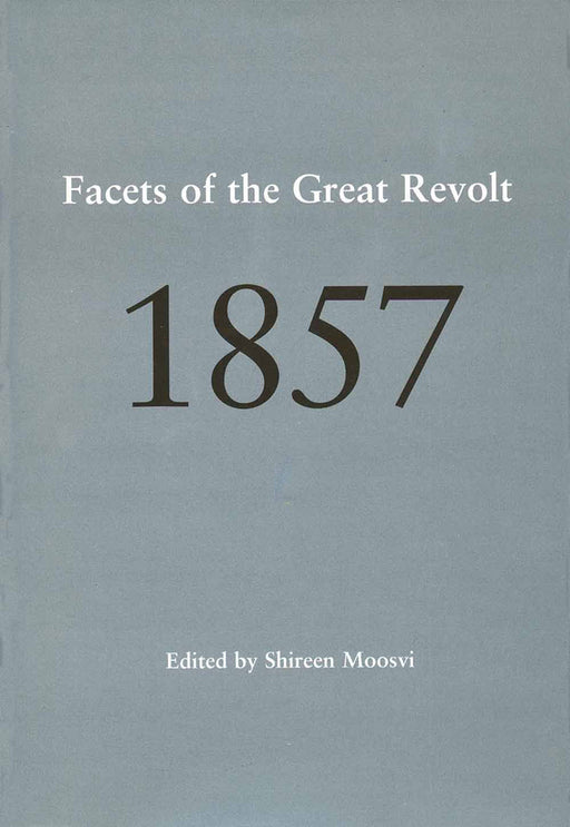 Facets Of The Great Revolt 1857 by Shireen Moosvi