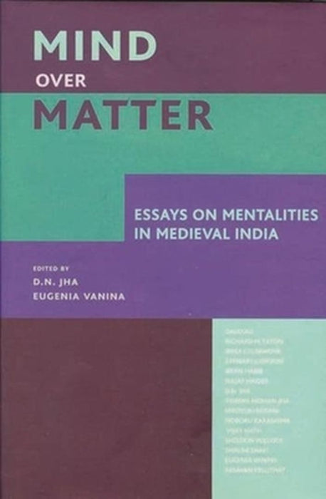 Mind Over Matter: Essays on Mentalities in Medieval India by D. N. Jha