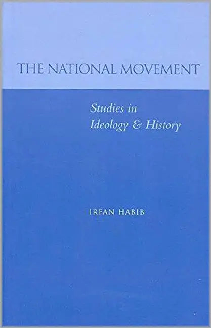 The National Movement - Studies In Ideology & History by Irfan Habib