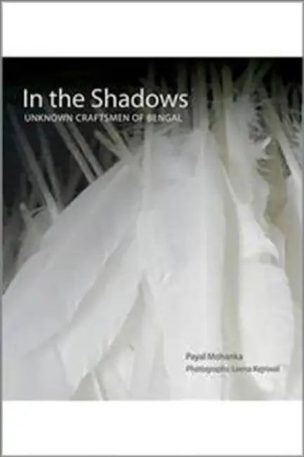 In the Shadows - Unknown Craftmen of Bengal by Payal Mohanka