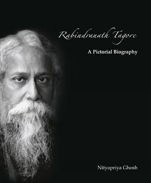 Rabindranath Tagore: A Pictorial Biography by Nityapriya Ghosh