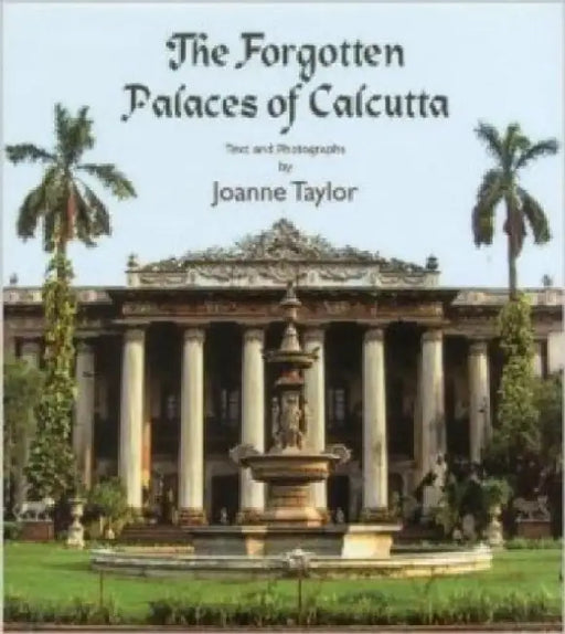 The Forgotten Palaces of Calcutta by Joanne Taylor