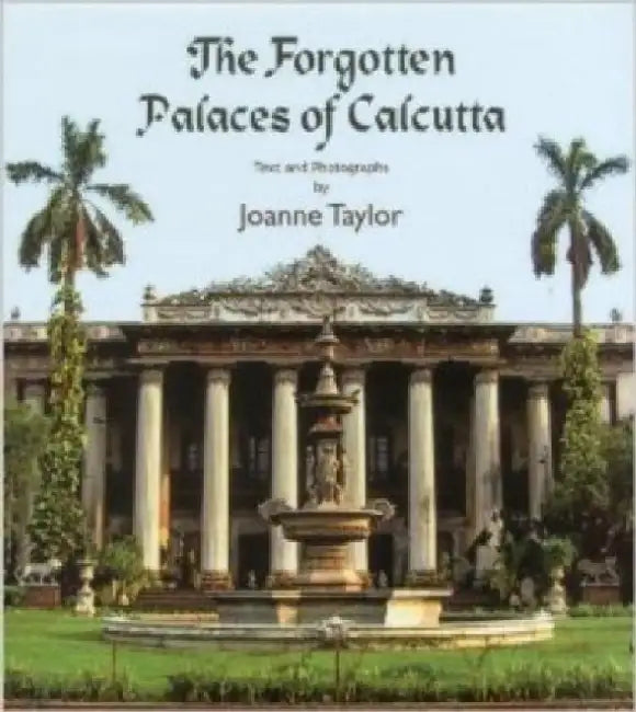 The Forgotten Palaces of Calcutta by Joanne Taylor