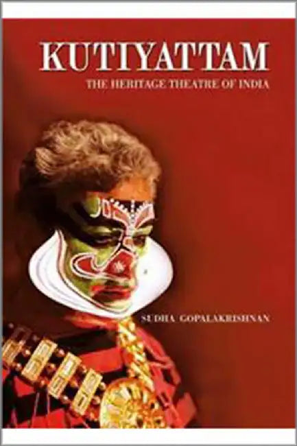 Kutiyattam: The Heritage Theatre Of India by Sudha Gopalakrishnan