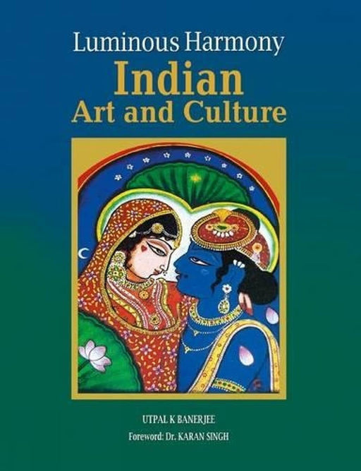 Luminous Harmony: Indian Art and Culture by Utpal K Banerjee