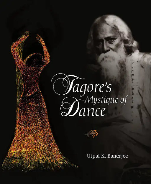 Tagore's Mystique of Dance by Utpal K Banerjee