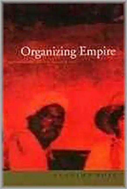 Organizing Empire: Individualism, Collective Agency And India by Purnima Bose