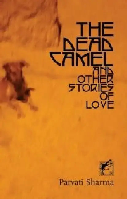 The Dead Camel And Other Stories Of Love by Parvati Sharma