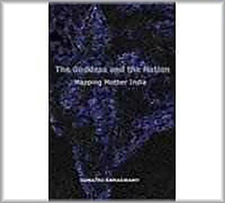 The Goddess And The Nation: Mapping Mother India by Sumathi Ramaswamy