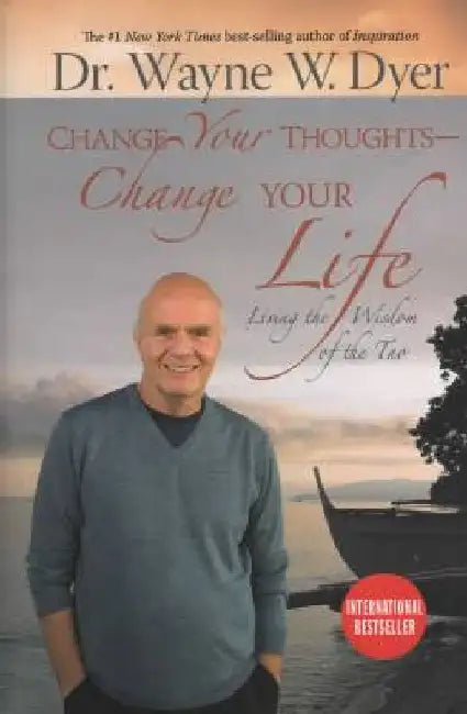 Change Your Thoughts - Change Your Life by Wayne W. Dyer