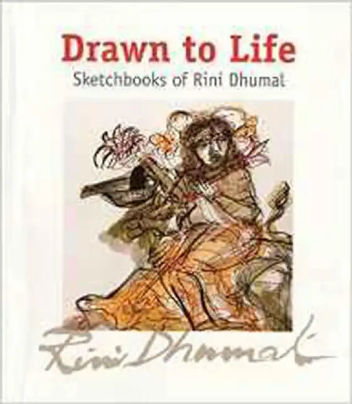Drawn To Life: Sketchbooks of Rini Dhumal by Ina Puri, Anjolie Ela Menon