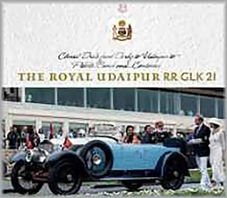 The Royal Udaipur Rr Glk 21: Classic Drive from Derby to Udaipur to Pebble Beach and...Continues by Anu Vikram Singh, Bob Rupani, Gautam Sen