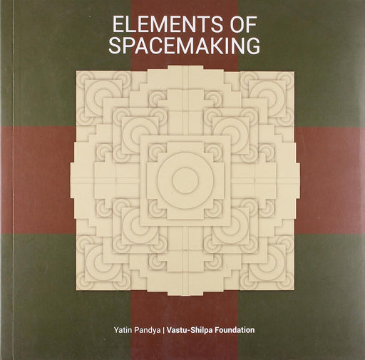 Elements Of Spacemaking by Yatin Pandya/Vastu-Shilpa Foundation