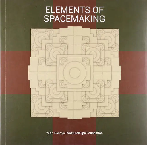 Elements Of Spacemaking by Yatin Pandya, Vastu-Shilpa Foundation