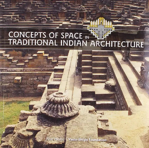 Concepts Of Space In Traditional Indian Architecture by Yatin Pandya, Vastu Shilpa Foundation