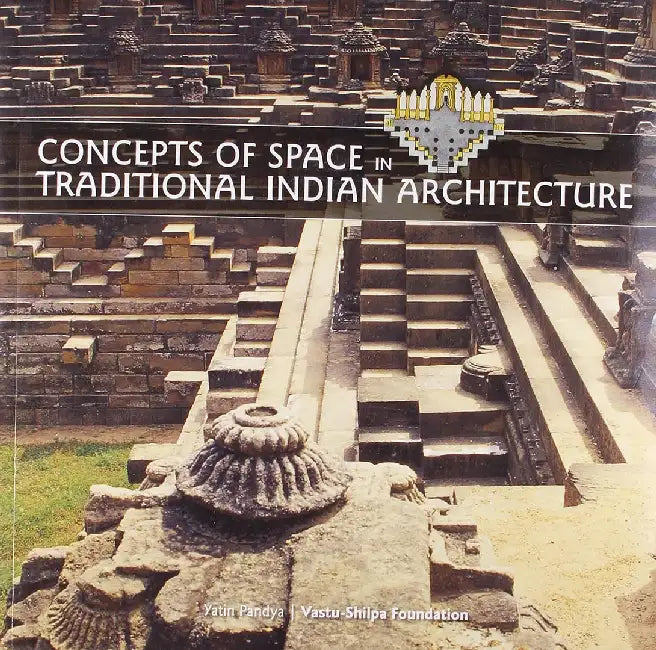 Concepts Of Space In Traditional Indian Architecture by Yatin Pandya, Vastu Shilpa Foundation