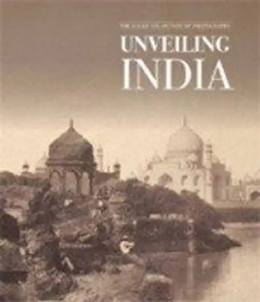 Unveiling India: The Early Lensmen (1850-1910) by Rahaab Allana, Davy Depelchin