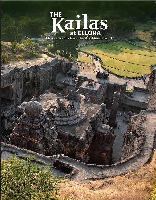 The Kailas At Ellora: A New View of a Misunderstood Masterwork by Roger Vogler, Peeyush Sekhasaria
