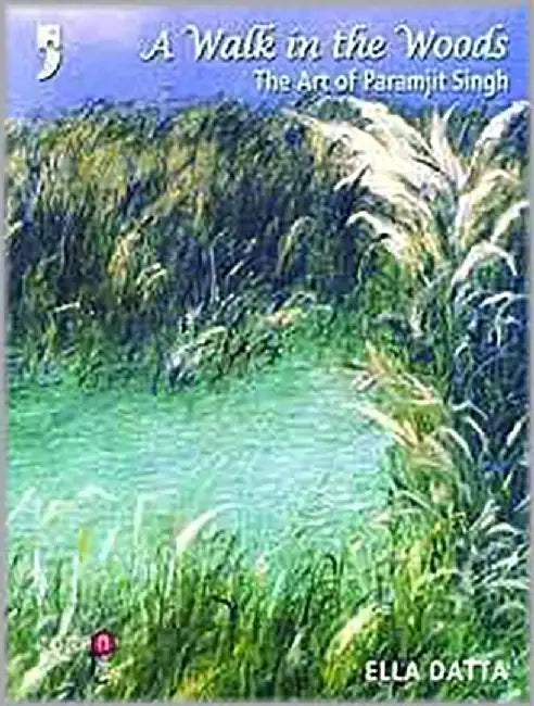 Walk In The Woods: The Art of Paramjit Singh by Ella Datta