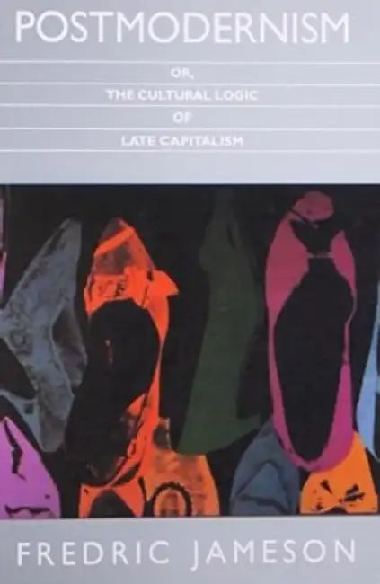 Postmodernism Or The Cultural Logic Of Late Capitalism by Frederic Jameson