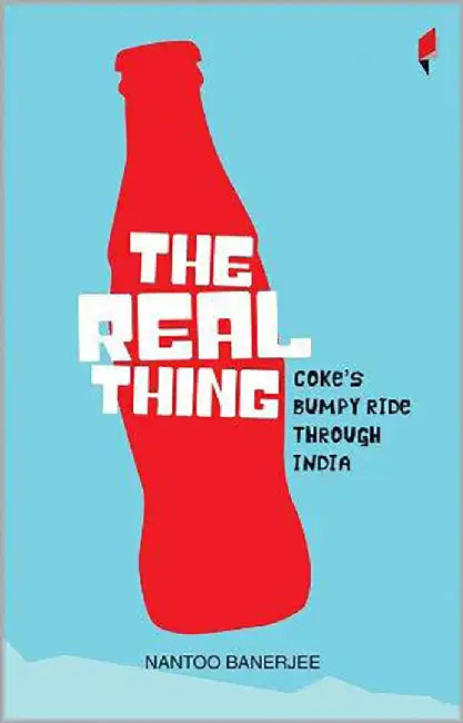 The Real Thing: Coke's Bumpy Ride through India by Nantoo Banerjee