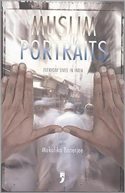 Muslim Portraits: Everyday Lives in India by Mukulika Banerjee