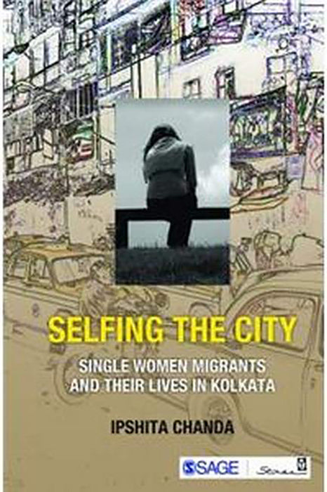 Selfing the City: Single Women Migrants and Their Lives in Kolkata