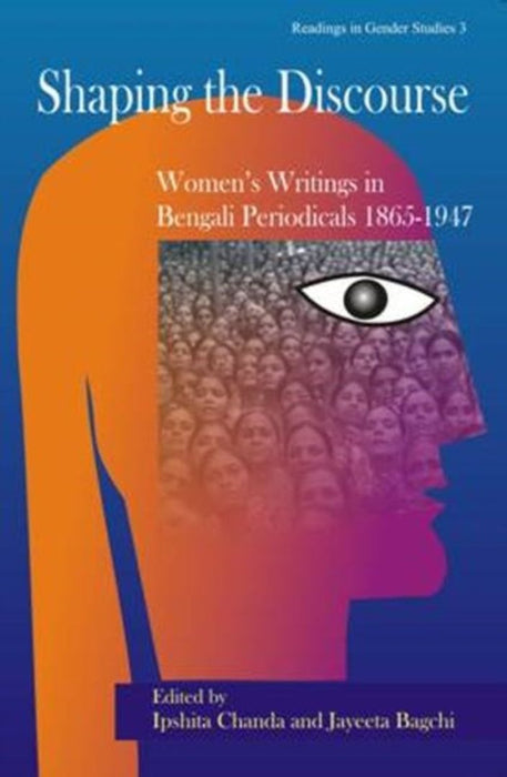 Shaping The Discourse: Women's Writings in Bengali Periodicals (1865-1947) by Ipshita Chanda, Jayeeta Bagchi