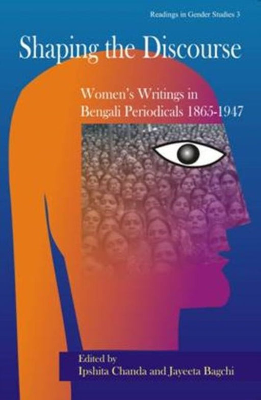 Shaping The Discourse: Women's Writings in Bengali Periodicals (1865-1947) by Ipshita Chanda, Jayeeta Bagchi
