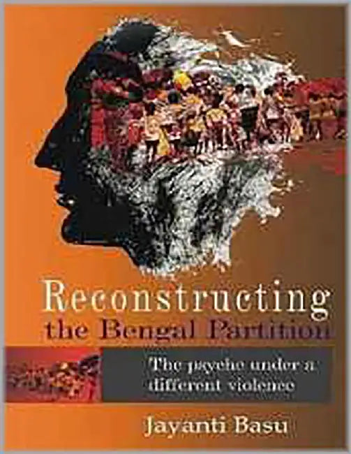 Reconstructing The Bengal Partition: The Psyche Under a Different Violence by Jayanti Basu, Alan Roland