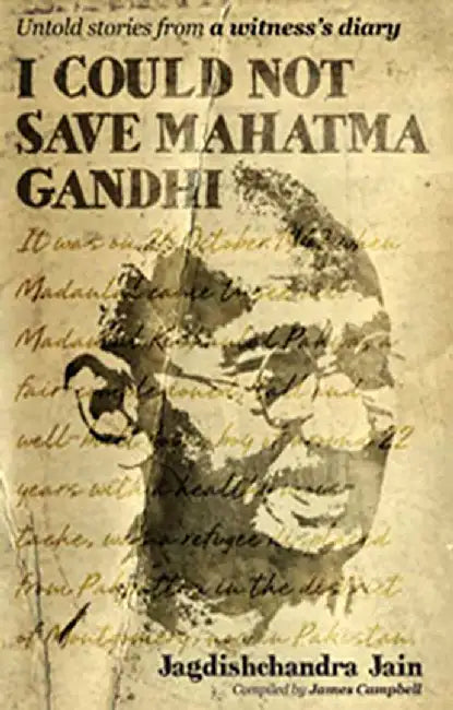 I Could Not Save Mahatma Gandhi: Untold Stories from a Witness's Diary by Jagdishchandra Jain