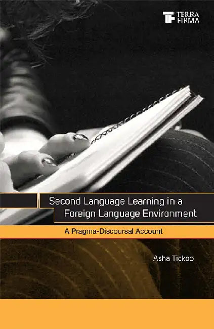 Second Language Learning in a Foreign Language Environment: A Pragma-Discoursal Account by Asha Tickoo