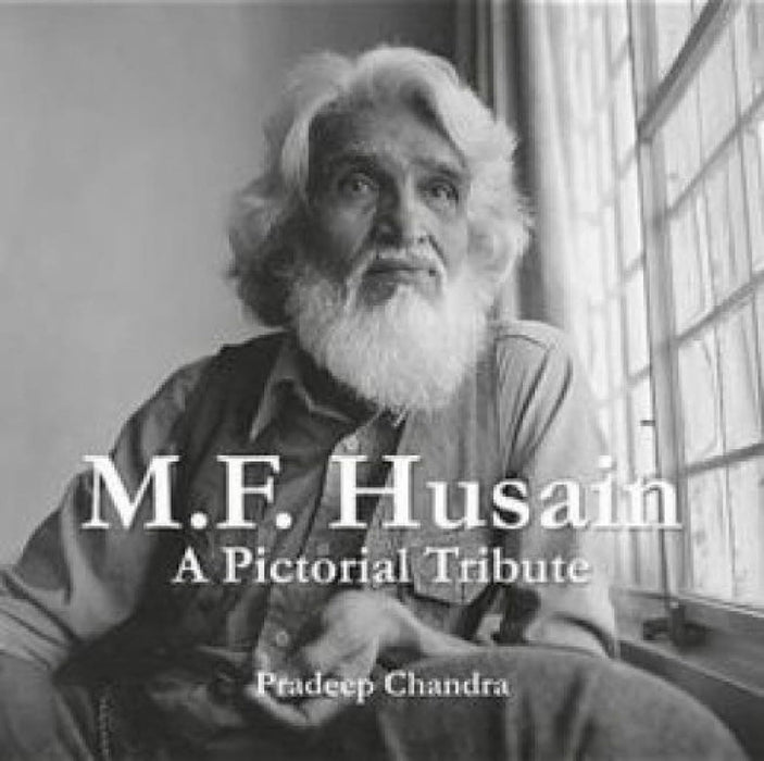 M.F. Husain: A Pictorial Tribute by Pradeep Chandra