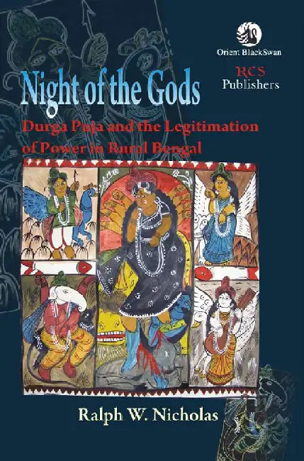 Night of the Gods: Durga Puja and the Legitimation of Power in Rural Bengal by Ralph W. Nicholas