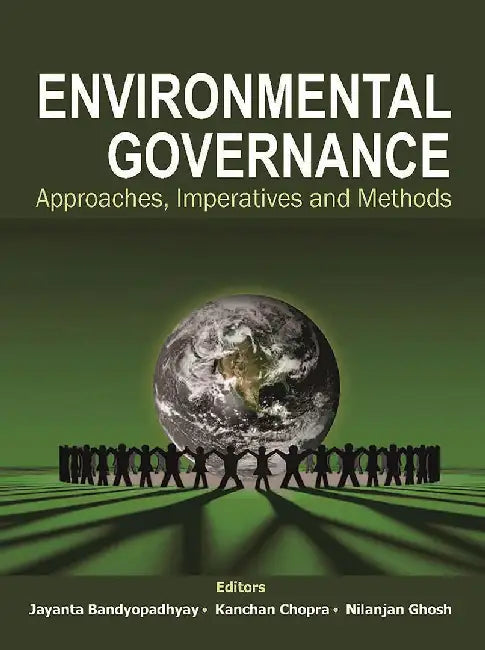 Environmental Governance: Approaches, Imperatives and Methods by Jayanta Bandyopadhyay