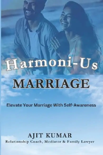 Harmoni-Us Marriage: Elevate Your Marriage With Self-Awareness by Ajit Kumar