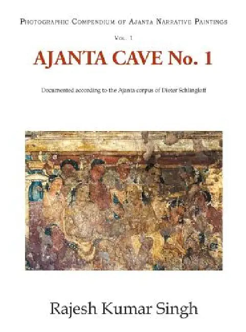 Ajanta Cave No. 1: Documented According to the Ajanta Corpus of Dieter Schlingloff by Rajesh Kumar Singh