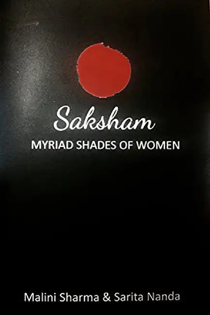 Saksham- Myriad Shades Of Women by Malini Sharma, Sarita Nanda